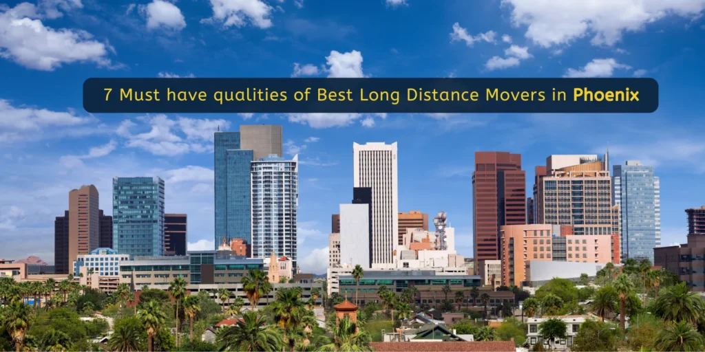 7 Must have qualities of Best Long Distance Movers in Phoenix
